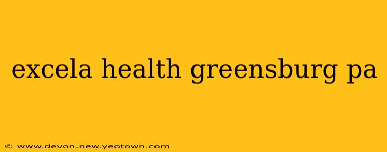 excela health greensburg pa