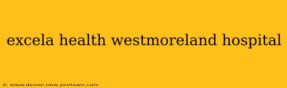 excela health westmoreland hospital