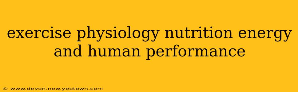 exercise physiology nutrition energy and human performance