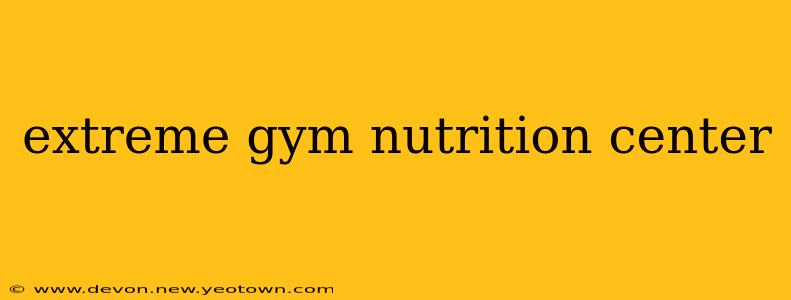 extreme gym nutrition center