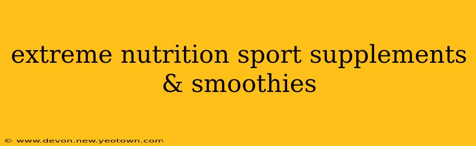 extreme nutrition sport supplements & smoothies