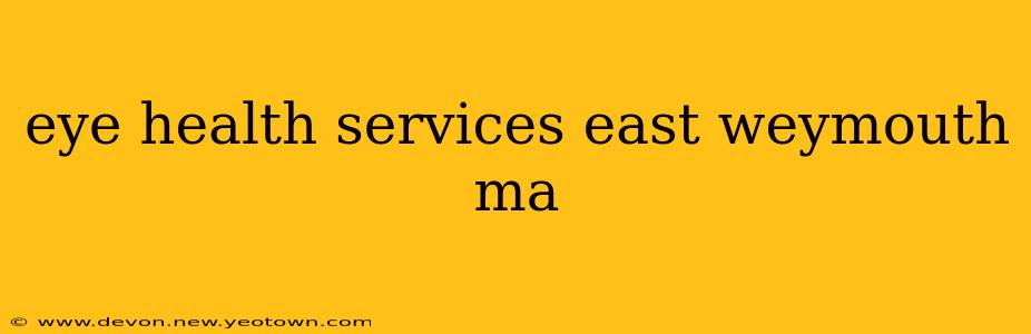 eye health services east weymouth ma