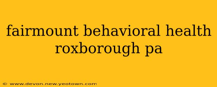 fairmount behavioral health roxborough pa
