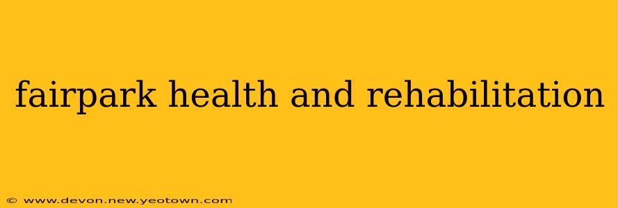 fairpark health and rehabilitation