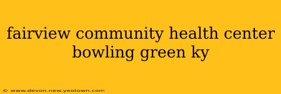 fairview community health center bowling green ky