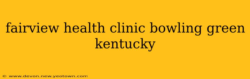 fairview health clinic bowling green kentucky