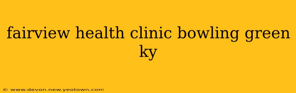 fairview health clinic bowling green ky