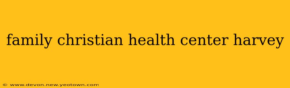 family christian health center harvey
