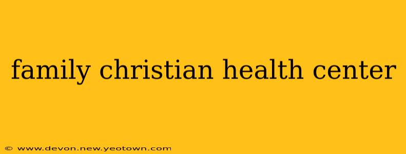 family christian health center