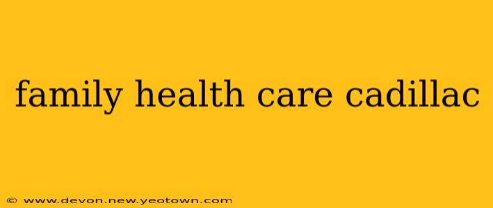 family health care cadillac