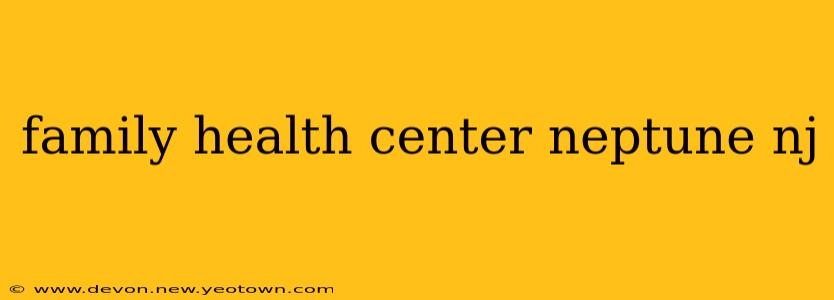 family health center neptune nj