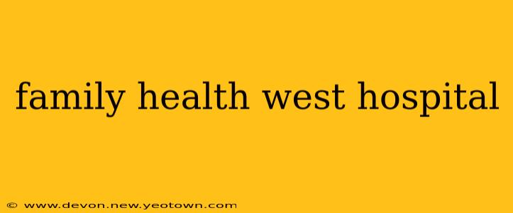 family health west hospital