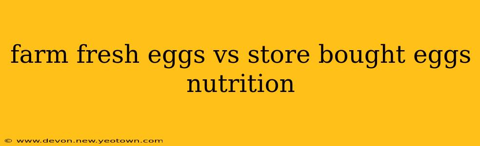 farm fresh eggs vs store bought eggs nutrition