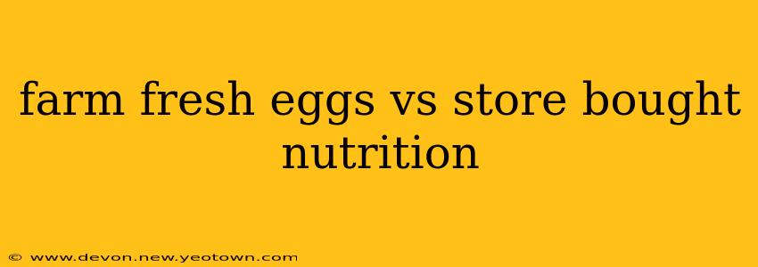 farm fresh eggs vs store bought nutrition
