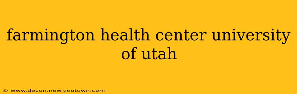 farmington health center university of utah
