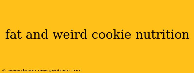 fat and weird cookie nutrition
