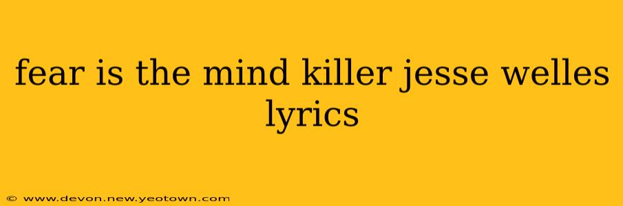 fear is the mind killer jesse welles lyrics
