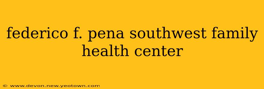federico f. pena southwest family health center