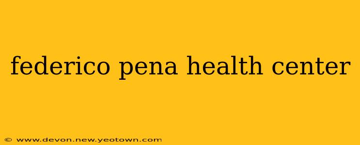 federico pena health center