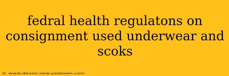 fedral health regulatons on consignment used underwear and scoks