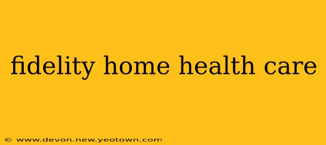 fidelity home health care