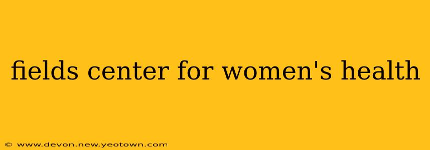 fields center for women's health