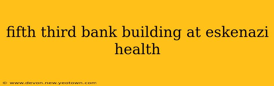 fifth third bank building at eskenazi health