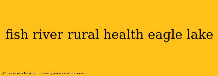 fish river rural health eagle lake