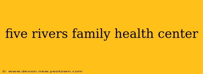 five rivers family health center