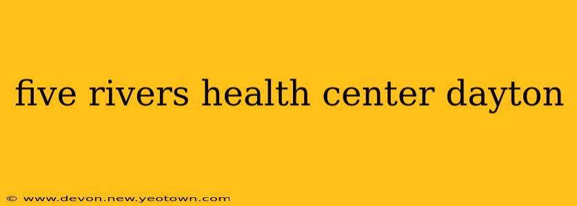 five rivers health center dayton