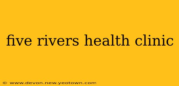 five rivers health clinic