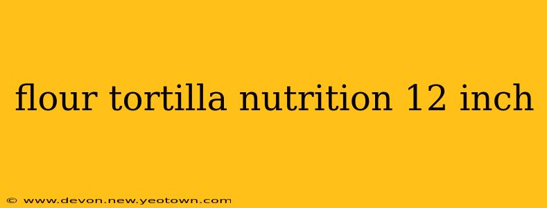 flour tortilla nutrition 12 inch
