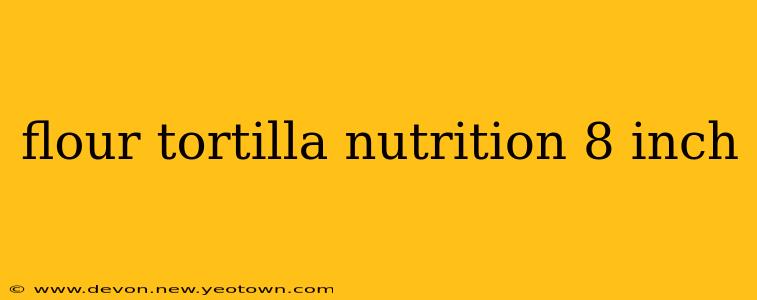 flour tortilla nutrition 8 inch