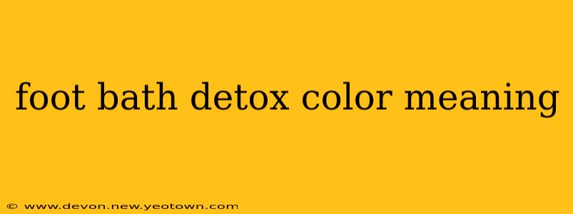 foot bath detox color meaning