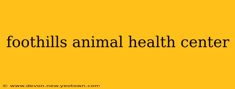 foothills animal health center