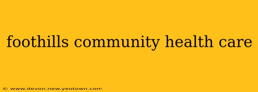 foothills community health care