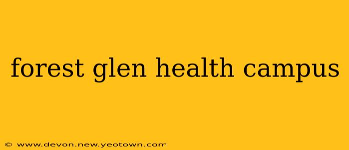 forest glen health campus