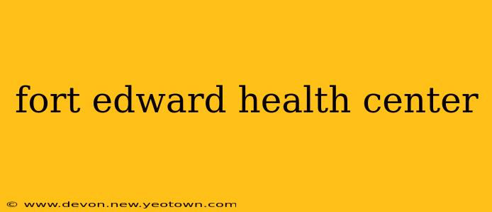 fort edward health center