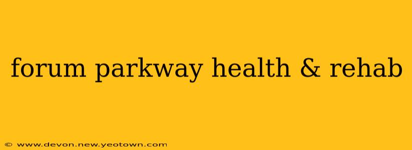 forum parkway health & rehab