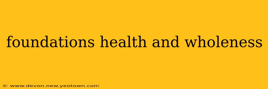 foundations health and wholeness