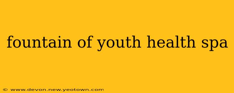 fountain of youth health spa