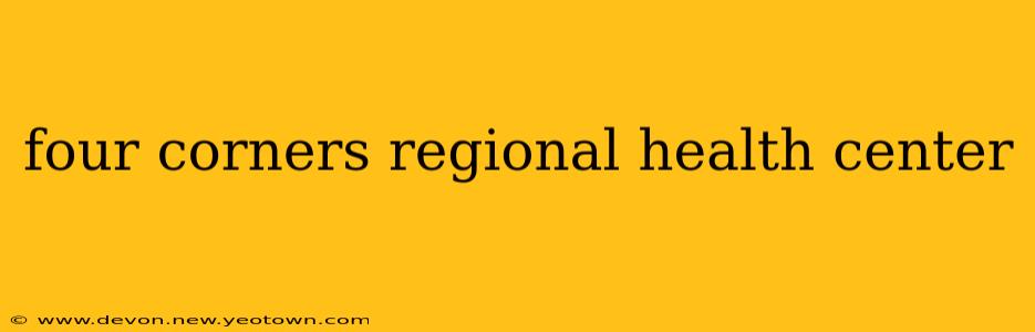 four corners regional health center