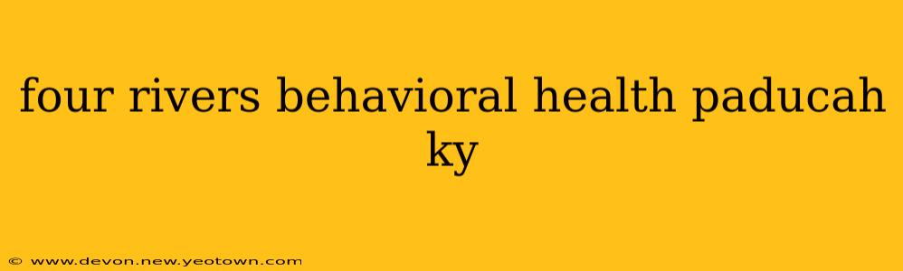 four rivers behavioral health paducah ky