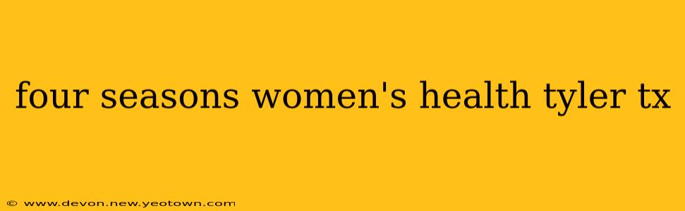 four seasons women's health tyler tx