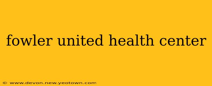 fowler united health center