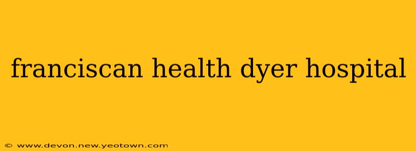 franciscan health dyer hospital