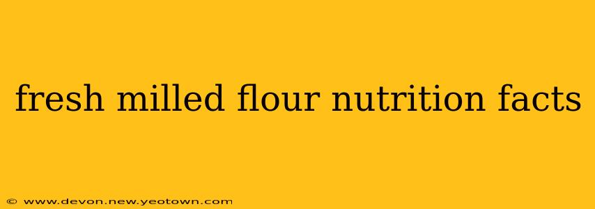 fresh milled flour nutrition facts