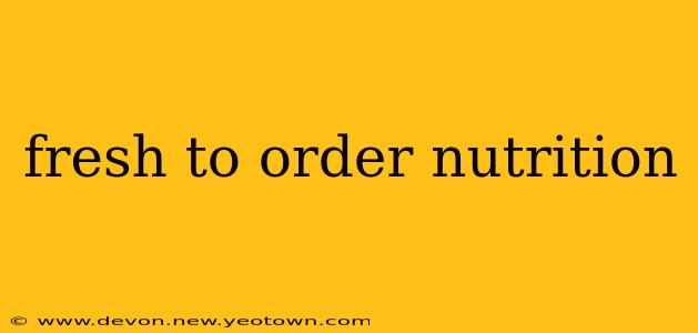 fresh to order nutrition