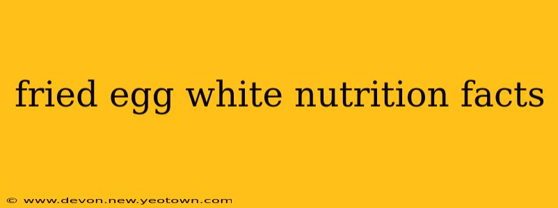 fried egg white nutrition facts