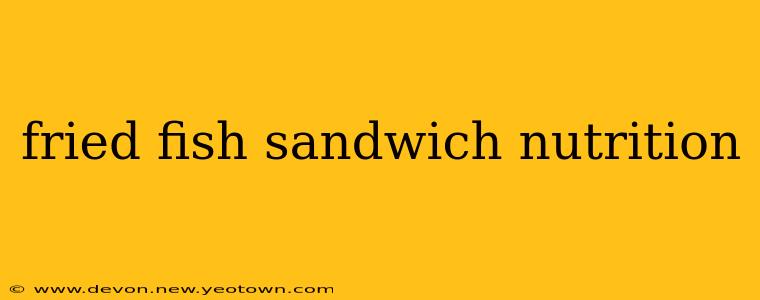 fried fish sandwich nutrition